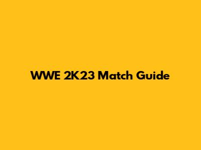 WWE 2K23 Match Guide