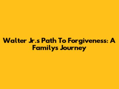 Walter Jr.'s Path To Forgiveness: A Family's Journey