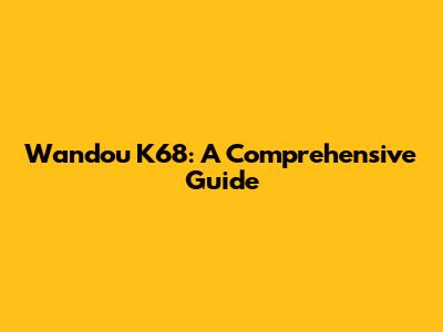Wandou K68: A Comprehensive Guide