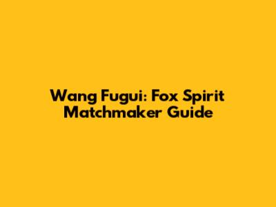 Wang Fugui: Fox Spirit Matchmaker Guide