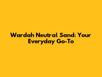 Wardah Neutral Sand: Your Everyday Go-To