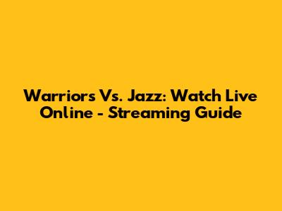 Warriors Vs. Jazz: Watch Live Online - Streaming Guide