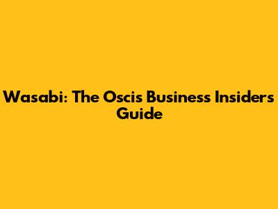 Wasabi: The Oscis Business Insider's Guide