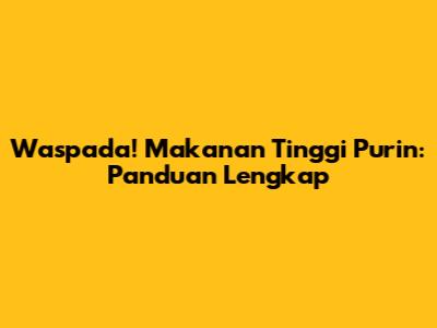 Waspada! Makanan Tinggi Purin: Panduan Lengkap