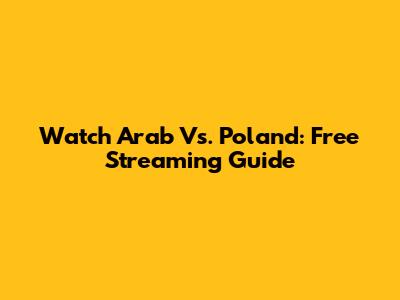 Watch Arab Vs. Poland: Free Streaming Guide