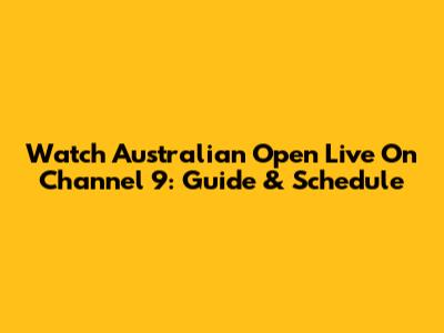 Watch Australian Open Live On Channel 9: Guide & Schedule