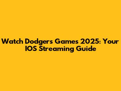 Watch Dodgers Games 2025: Your IOS Streaming Guide