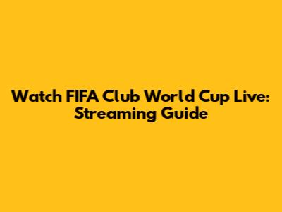 Watch FIFA Club World Cup Live: Streaming Guide