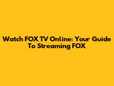 Watch FOX TV Online: Your Guide To Streaming FOX