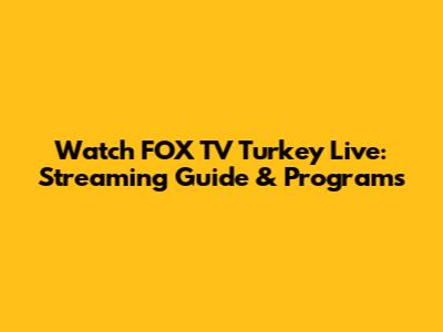 Watch FOX TV Turkey Live: Streaming Guide & Programs