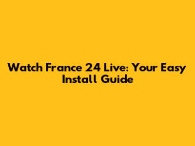 Watch France 24 Live: Your Easy Install Guide