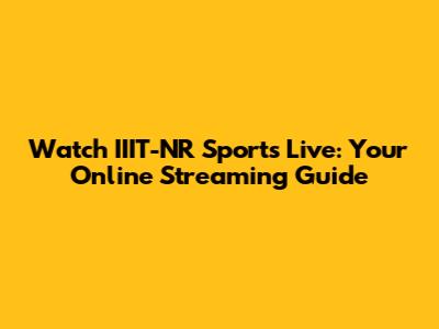 Watch IIIT-NR Sports Live: Your Online Streaming Guide