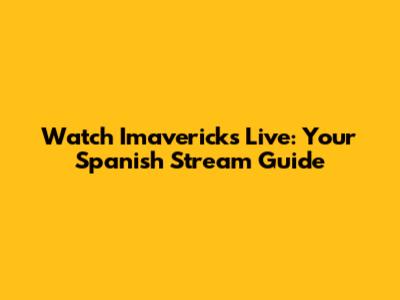 Watch Imavericks Live: Your Spanish Stream Guide