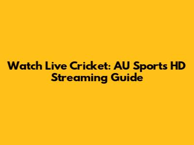 Watch Live Cricket: AU Sports HD Streaming Guide