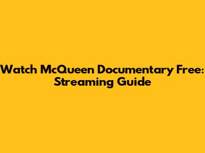 Watch McQueen Documentary Free: Streaming Guide