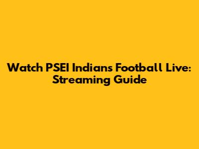 Watch PSEI Indians Football Live: Streaming Guide