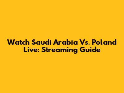 Watch Saudi Arabia Vs. Poland Live: Streaming Guide
