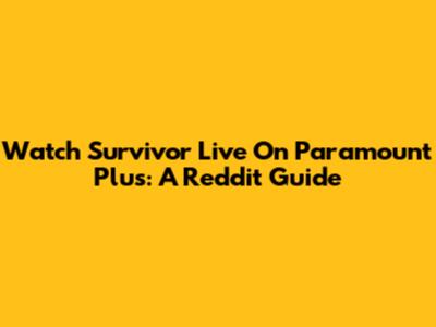 Watch Survivor Live On Paramount Plus: A Reddit Guide