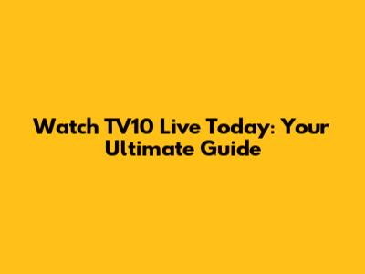 Watch TV10 Live Today: Your Ultimate Guide