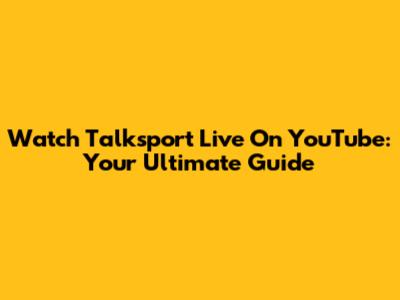 Watch Talksport Live On YouTube: Your Ultimate Guide