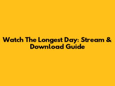 Watch The Longest Day: Stream & Download Guide