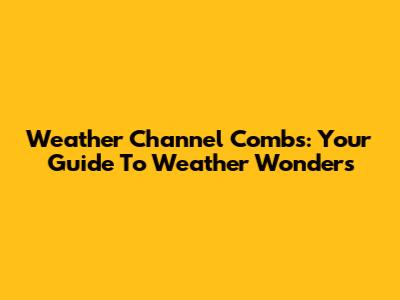 Weather Channel Combs: Your Guide To Weather Wonders