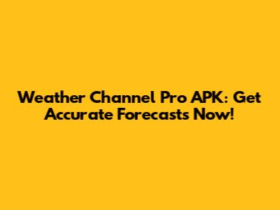 Weather Channel Pro APK: Get Accurate Forecasts Now!