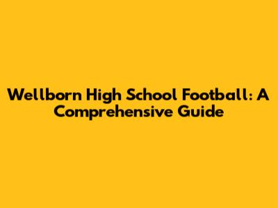 Wellborn High School Football: A Comprehensive Guide