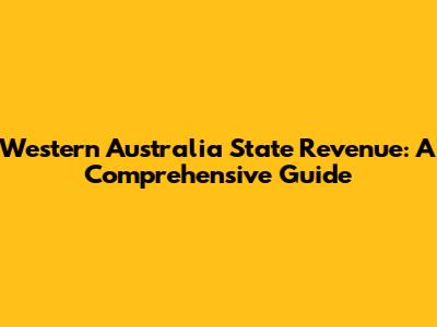 Western Australia State Revenue: A Comprehensive Guide
