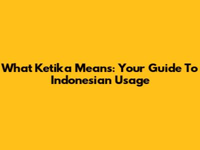 What 'Ketika' Means: Your Guide To Indonesian Usage
