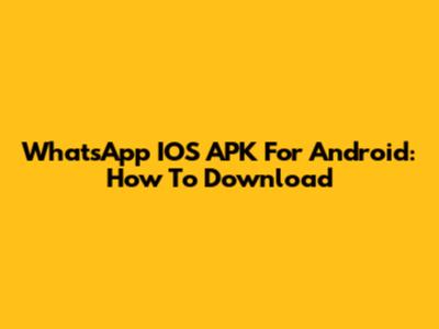 WhatsApp IOS APK For Android: How To Download