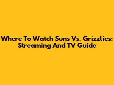 Where To Watch Suns Vs. Grizzlies: Streaming And TV Guide