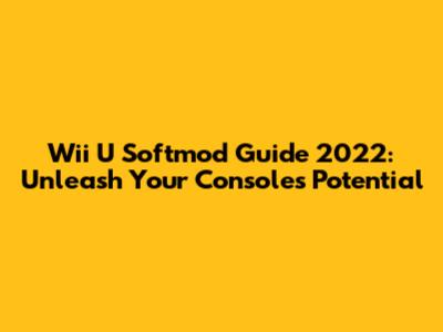 Wii U Softmod Guide 2022: Unleash Your Console's Potential