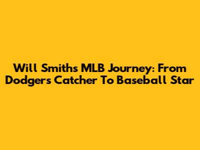 Will Smith's MLB Journey: From Dodgers Catcher To Baseball Star