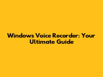 Windows Voice Recorder: Your Ultimate Guide