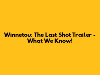 Winnetou: The Last Shot Trailer - What We Know!