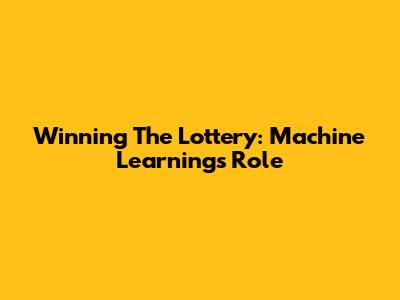 Winning The Lottery: Machine Learning's Role