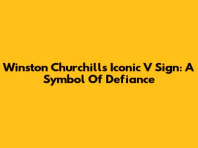 Winston Churchill's Iconic V Sign: A Symbol Of Defiance