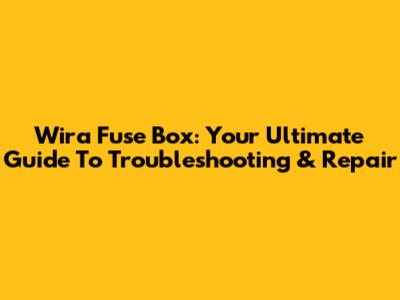 Wira Fuse Box: Your Ultimate Guide To Troubleshooting & Repair