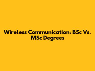 Wireless Communication: BSc Vs. MSc Degrees
