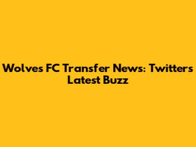 Wolves FC Transfer News: Twitter's Latest Buzz