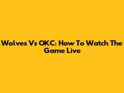 Wolves Vs OKC: How To Watch The Game Live