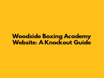 Woodside Boxing Academy Website: A Knockout Guide