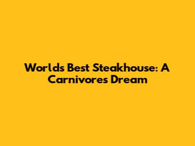 World's Best Steakhouse: A Carnivore's Dream