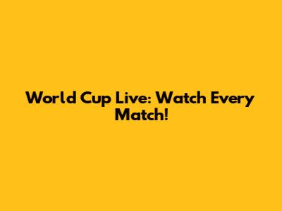 World Cup Live: Watch Every Match!