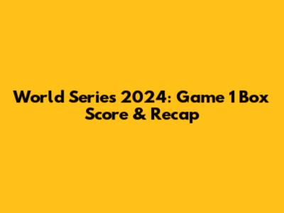 World Series 2024: Game 1 Box Score & Recap