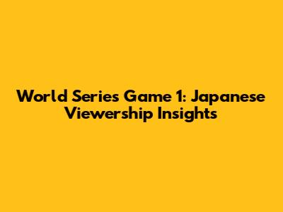 World Series Game 1: Japanese Viewership Insights