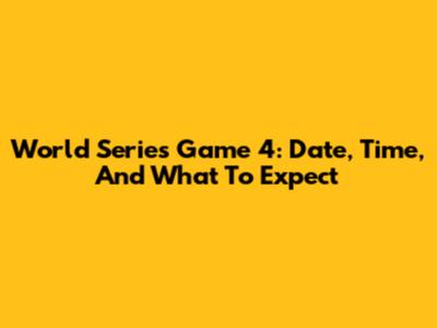 World Series Game 4: Date, Time, And What To Expect