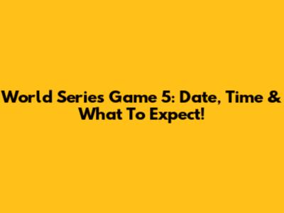 World Series Game 5: Date, Time & What To Expect!