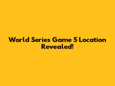 World Series Game 5 Location Revealed!
